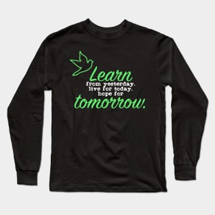 Learn from Yesterday Live for today Hope for Tomorrow Long Sleeve T-Shirt